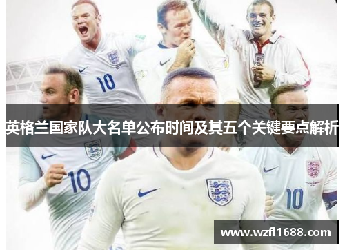 英格兰国家队大名单公布时间及其五个关键要点解析