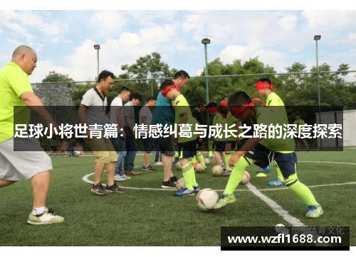 足球小将世青篇：情感纠葛与成长之路的深度探索